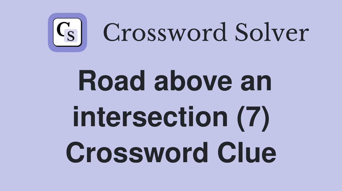 Road above an intersection (7) Crossword Clue Answers Crossword Solver